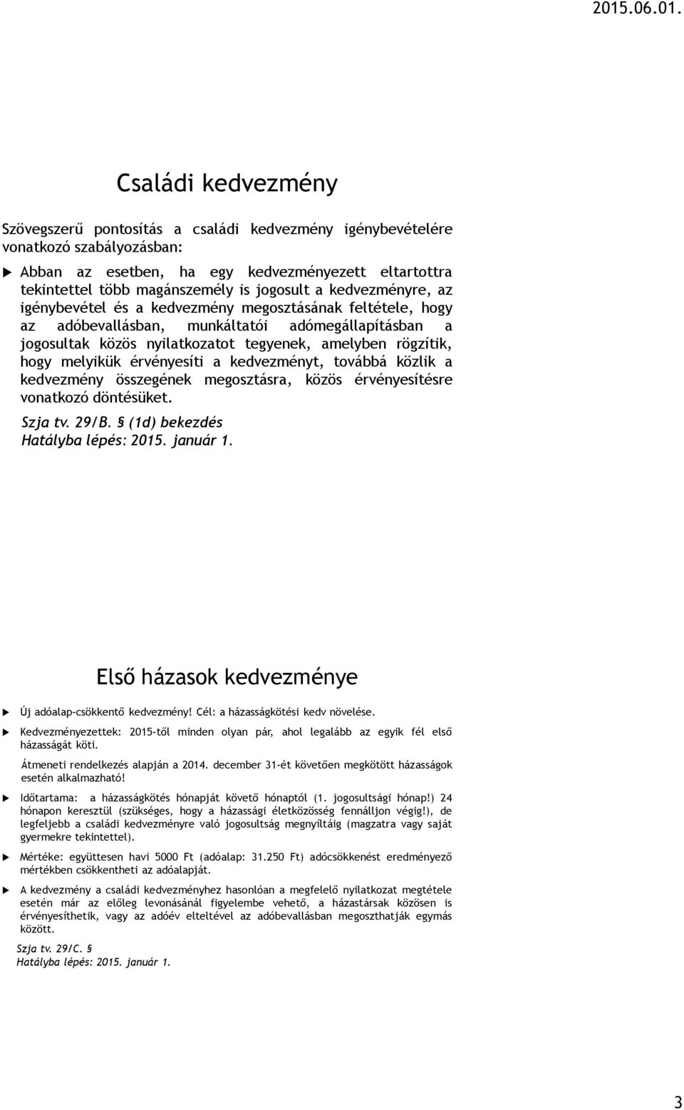 melyikük érvényesíti a kedvezményt, továbbá közlik a kedvezmény összegének megosztásra, közös érvényesítésre vonatkozó döntésüket. Szja tv. 29/B.