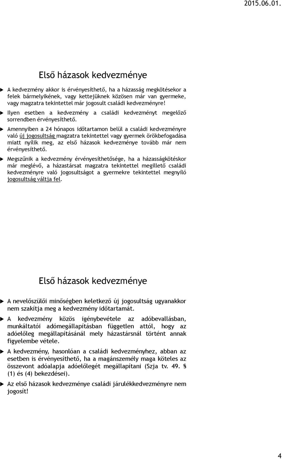 Amennyiben a 24 hónapos időtartamon belül a családi kedvezményre való új jogosultság magzatra tekintettel vagy gyermek örökbefogadása miatt nyílik meg, az első házasok kedvezménye tovább már nem