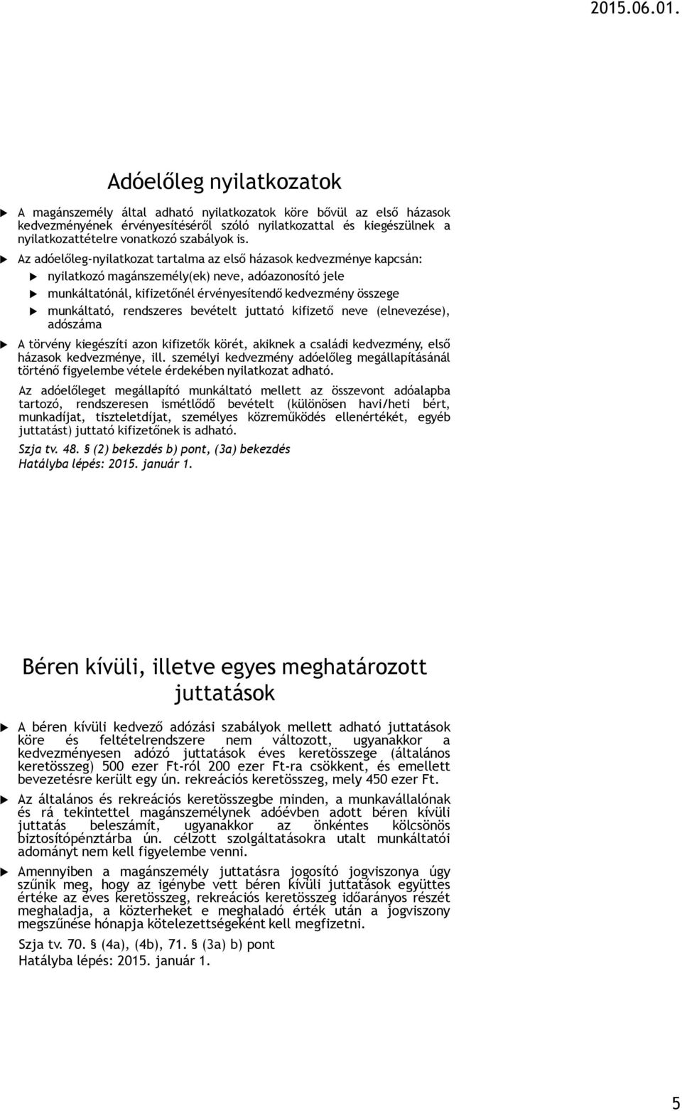 Az adóelőleg-nyilatkozat tartalma az első házasok kedvezménye kapcsán: nyilatkozó magánszemély(ek) neve, adóazonosító jele munkáltatónál, kifizetőnél érvényesítendő kedvezmény összege munkáltató,