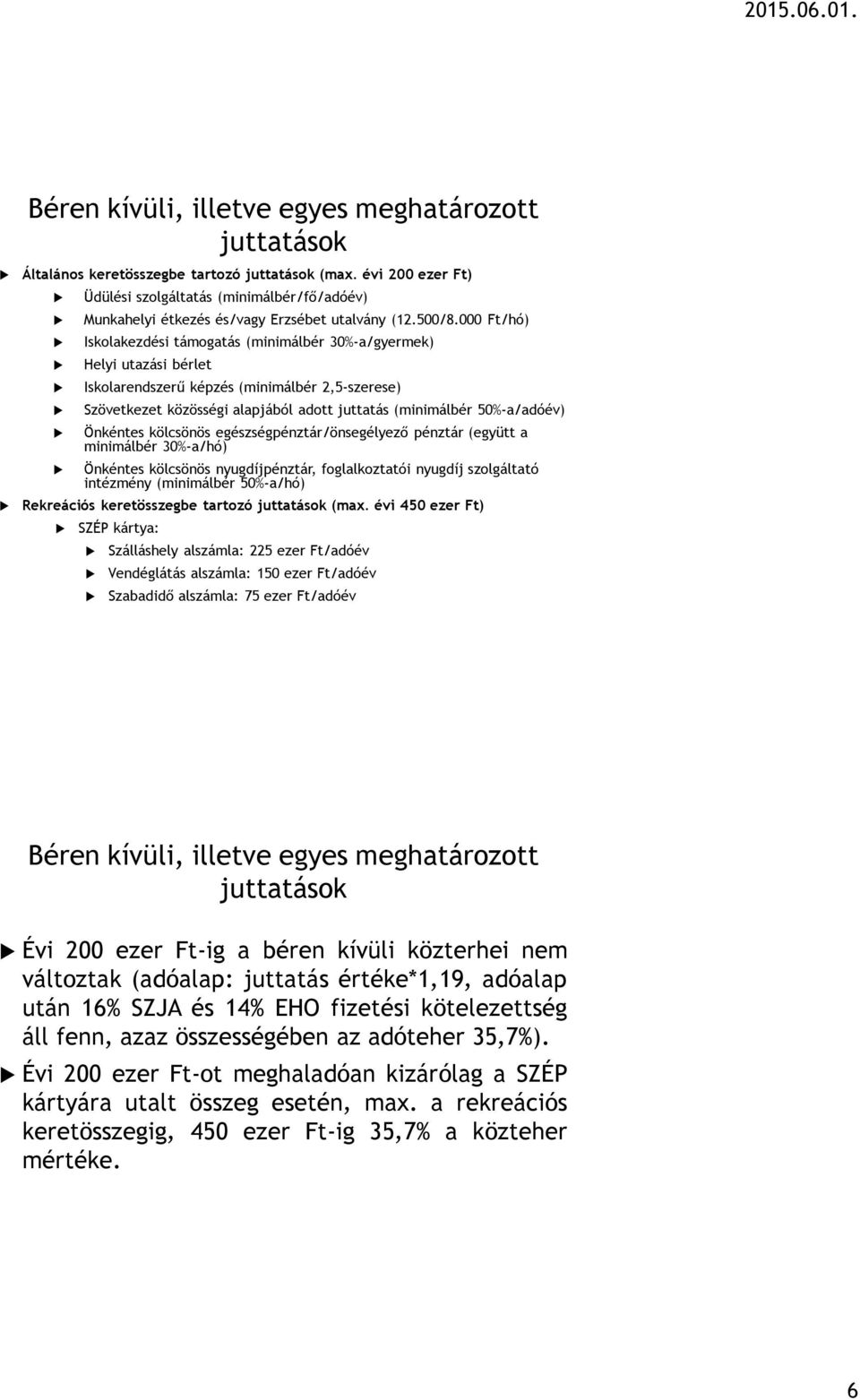 000 Ft/hó) Iskolakezdési támogatás (minimálbér 30%-a/gyermek) Helyi utazási bérlet Iskolarendszerű képzés (minimálbér 2,5-szerese) Szövetkezet közösségi alapjából adott juttatás (minimálbér