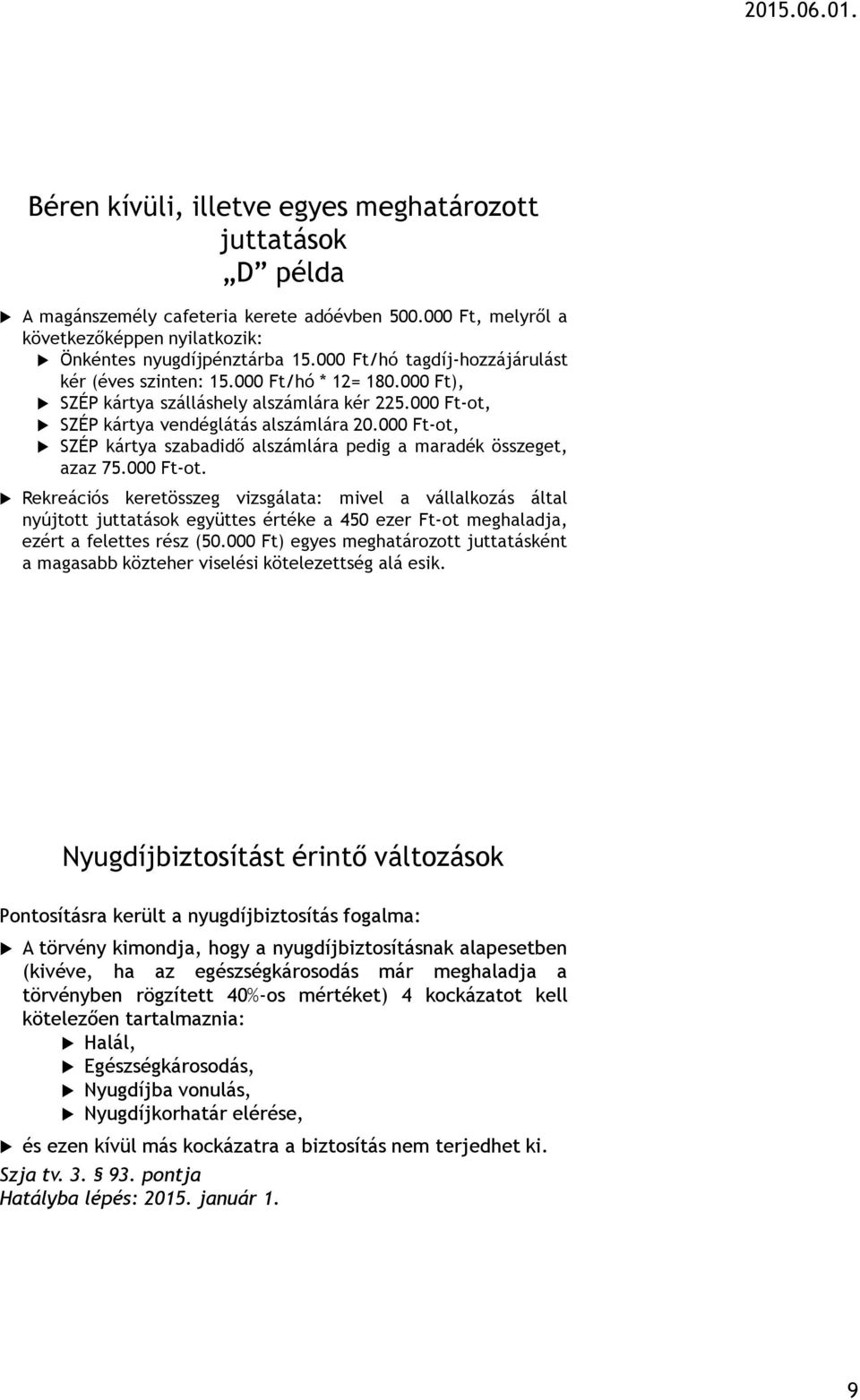 000 Ft-ot, SZÉP kártya szabadidő alszámlára pedig a maradék összeget, azaz 75.000 Ft-ot. Rekreációs keretösszeg vizsgálata: mivel a vállalkozás által nyújtott juttatások együttes értéke a 450 ezer Ft-ot meghaladja, ezért a felettes rész (50.