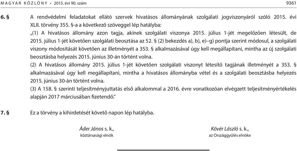 július 1-jét követően szolgálati beosztása az 52. (2) bekezdés a), b), e) g) pontja szerint módosul, a szolgálati viszony módosítását követően az illetményét a 353.