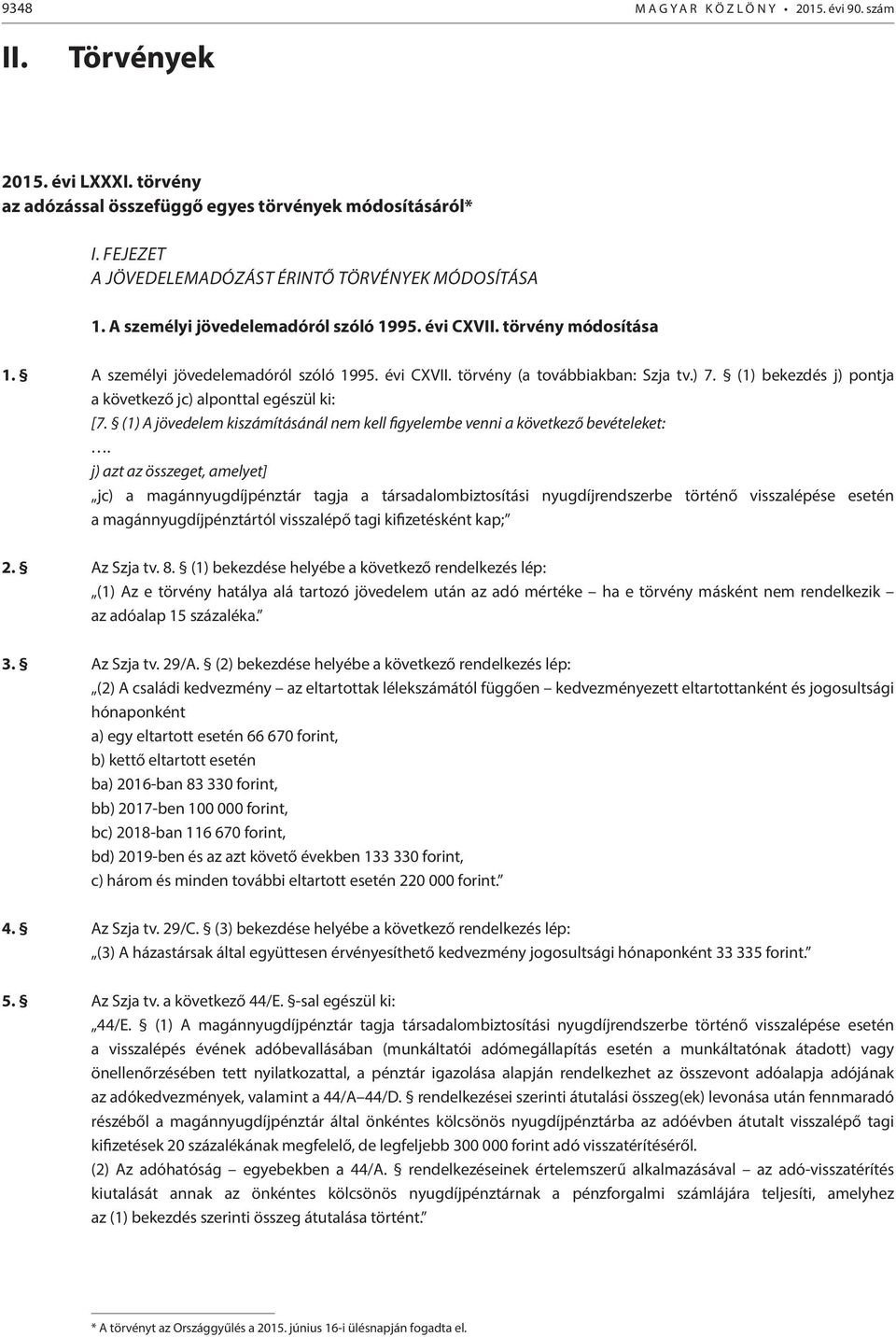 ) 7. (1) bekezdés j) pontja a következő jc) alponttal egészül ki: [7. (1) A jövedelem kiszámításánál nem kell figyelembe venni a következő bevételeket:.