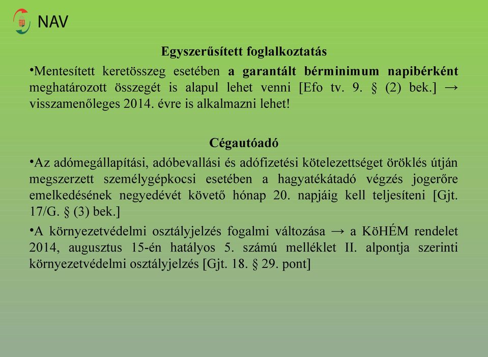 Cégautóadó Az adómegállapítási, adóbevallási és adófizetési kötelezettséget öröklés útján megszerzett személygépkocsi esetében a hagyatékátadó végzés jogerőre