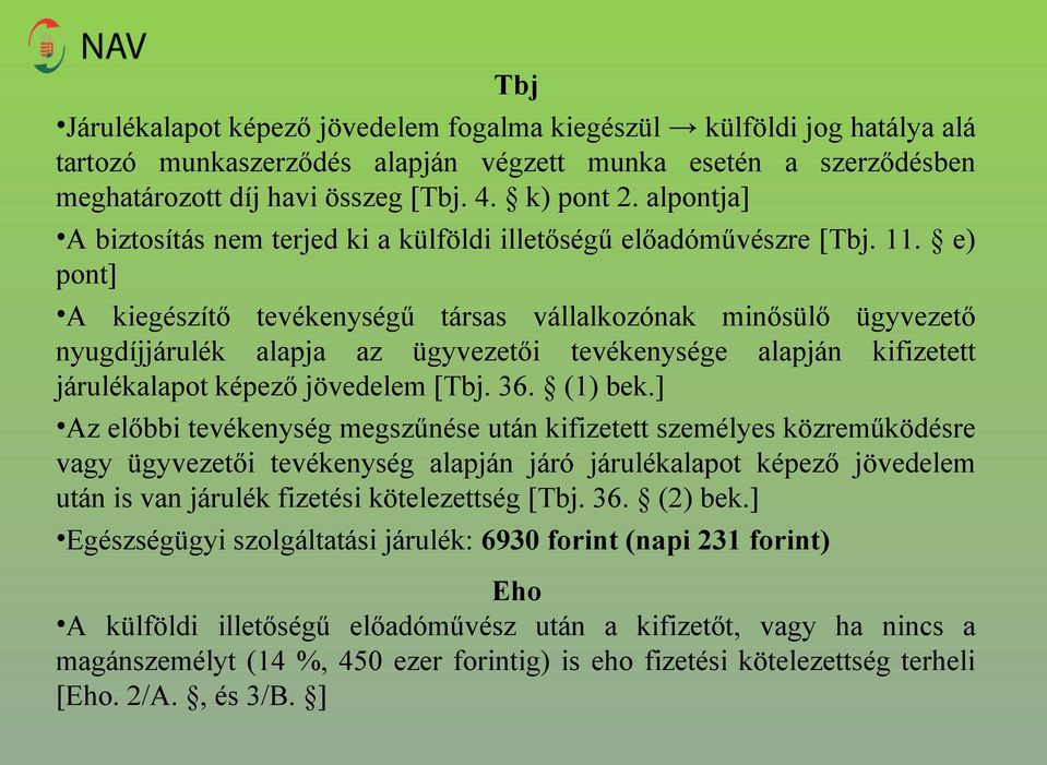 e) pont] A kiegészítő tevékenységű társas vállalkozónak minősülő ügyvezető nyugdíjjárulék alapja az ügyvezetői tevékenysége alapján kifizetett járulékalapot képező jövedelem [Tbj. 36. (1) bek.