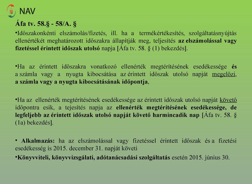 Ha az érintett időszakra vonatkozó ellenérték megtérítésének esedékessége és a számla vagy a nyugta kibocsátása az érintett időszak utolsó napját megelőzi, a számla vagy a nyugta kibocsátásának