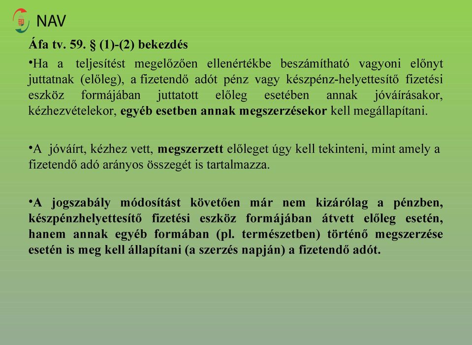 formájában juttatott előleg esetében annak jóváírásakor, kézhezvételekor, egyéb esetben annak megszerzésekor kell megállapítani.