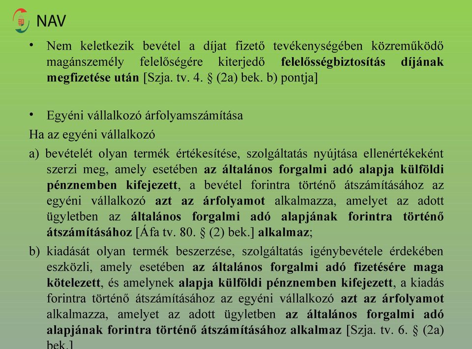 adó alapja külföldi pénznemben kifejezett, a bevétel forintra történő átszámításához az egyéni vállalkozó azt az árfolyamot alkalmazza, amelyet az adott ügyletben az általános forgalmi adó alapjának