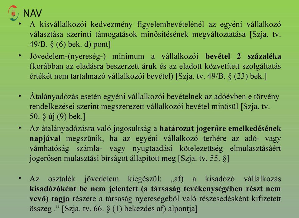 tv. 49/B. (23) bek.] Átalányadózás esetén egyéni vállalkozói bevételnek az adóévben e törvény rendelkezései szerint megszerezett vállalkozói bevétel minősül [Szja. tv. 50. új (9) bek.