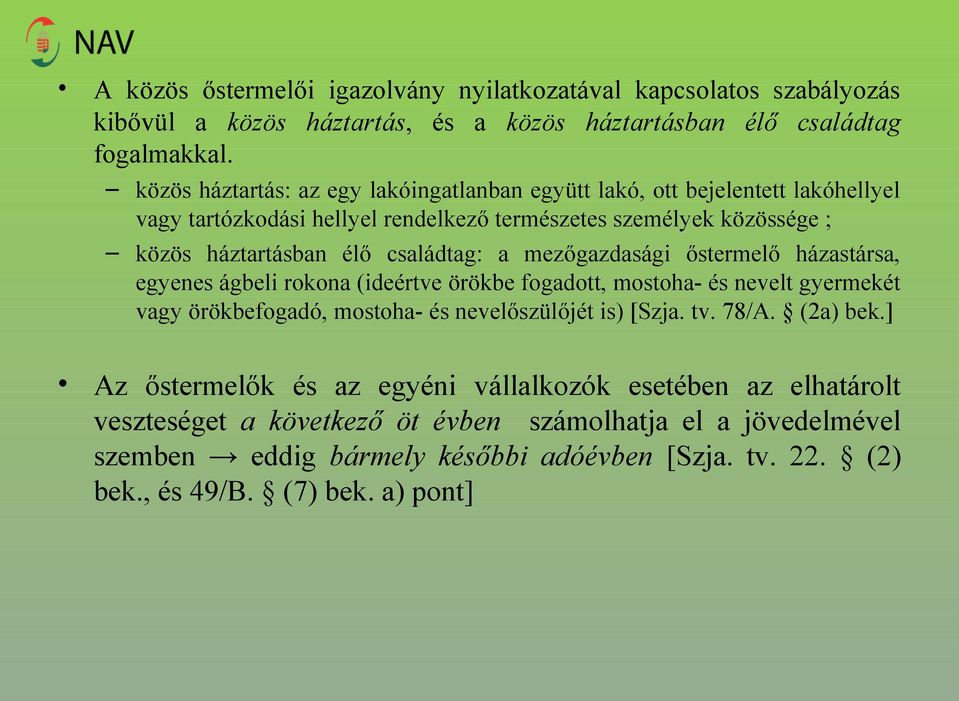 a mezőgazdasági őstermelő házastársa, egyenes ágbeli rokona (ideértve örökbe fogadott, mostoha- és nevelt gyermekét vagy örökbefogadó, mostoha- és nevelőszülőjét is) [Szja. tv. 78/A.