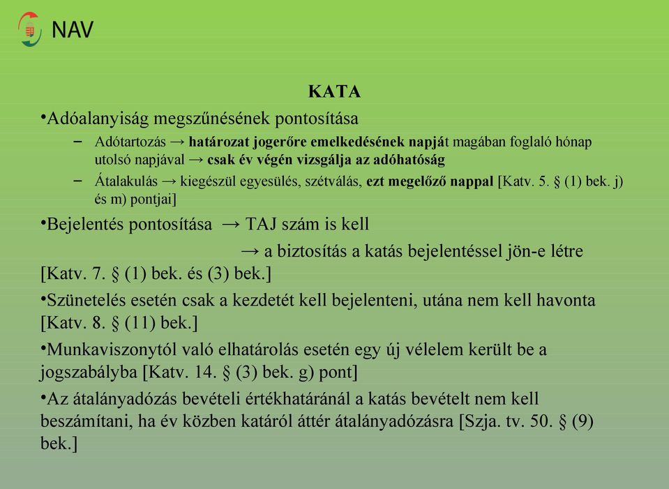 (1) bek. és (3) bek.] Szünetelés esetén csak a kezdetét kell bejelenteni, utána nem kell havonta [Katv. 8. (11) bek.