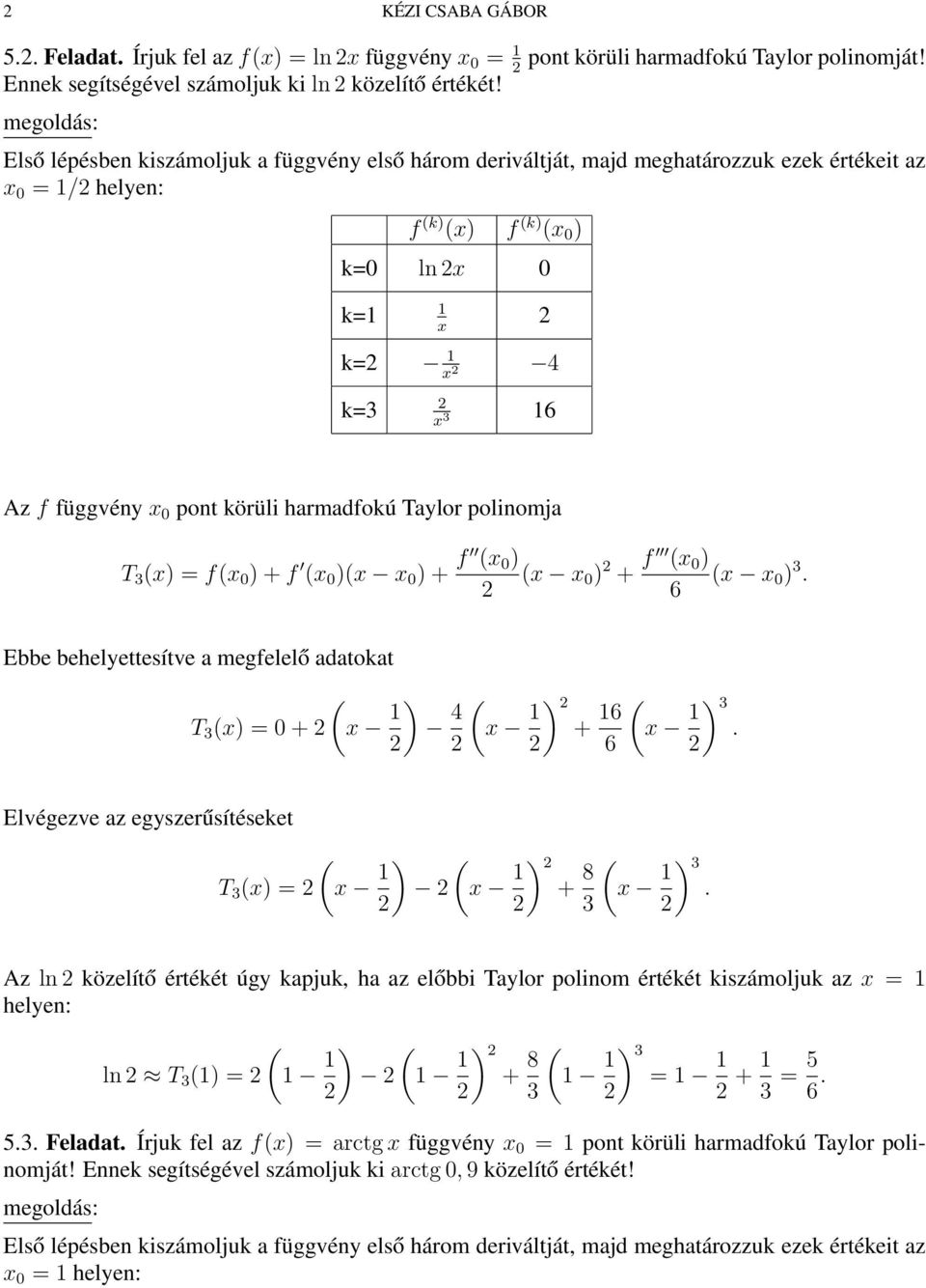 polinomja T 3 (x) = f(x 0 ) + f (x 0 )(x x 0 ) + f (x 0 ) (x x 0 ) + f (x 0 ) (x x 0 ) 3. ( T 3 (x) = 0 + x ) 4 ( x ) + ( x 3. ) Elvégezve az egyszerűsítéseket ( T 3 (x) = x ) ( x ) + 8 ( x 3.
