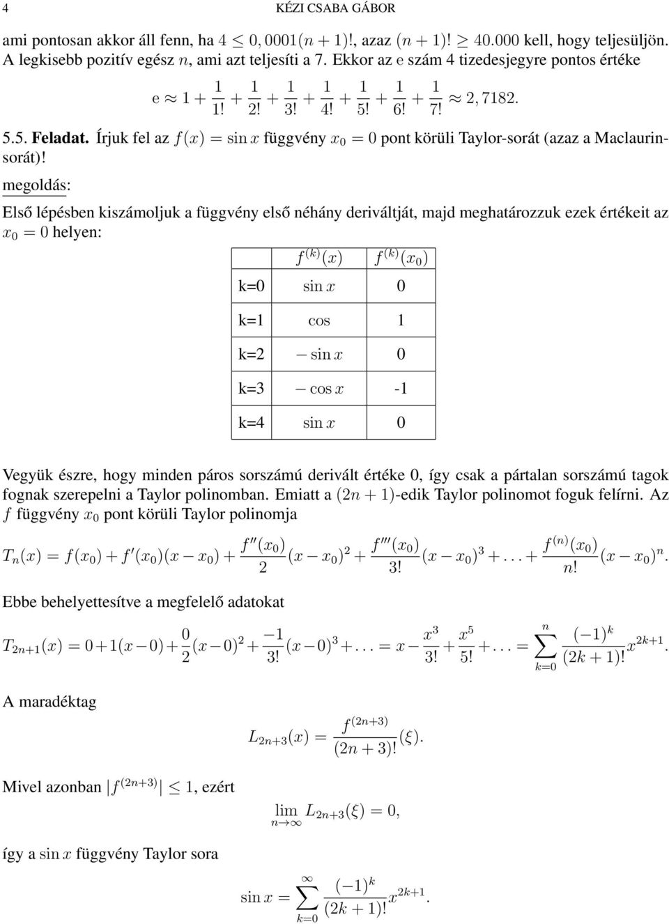 Első lépésben kiszámoljuk a függvény első néhány deriváltját, majd meghatározzuk ezek értékeit az x 0 = 0 helyen: k=0 sin x 0 k= cos k= sin x 0 k=3 cos x - k=4 sin x 0 Vegyük észre, hogy minden páros