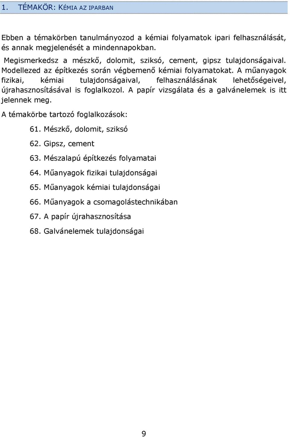 A műanyagok fizikai, kémiai tulajdonságaival, felhasználásának lehetőségeivel, újrahasznosításával is foglalkozol. A papír vizsgálata és a galvánelemek is itt jelennek meg.