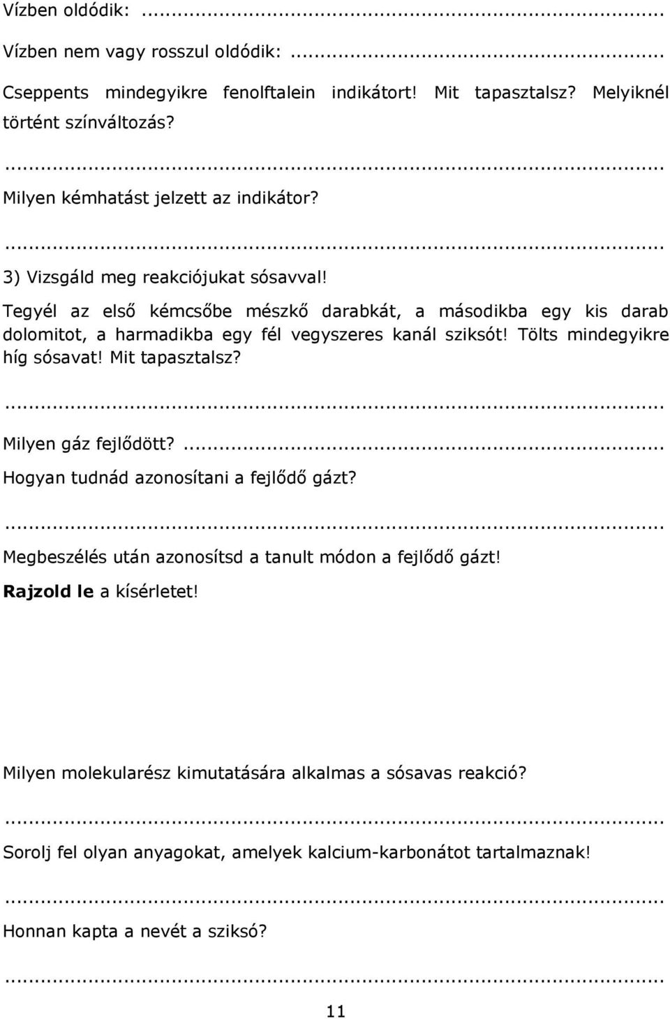 Tegyél az első kémcsőbe mészkő darabkát, a másodikba egy kis darab dolomitot, a harmadikba egy fél vegyszeres kanál sziksót! Tölts mindegyikre híg sósavat! Mit tapasztalsz?