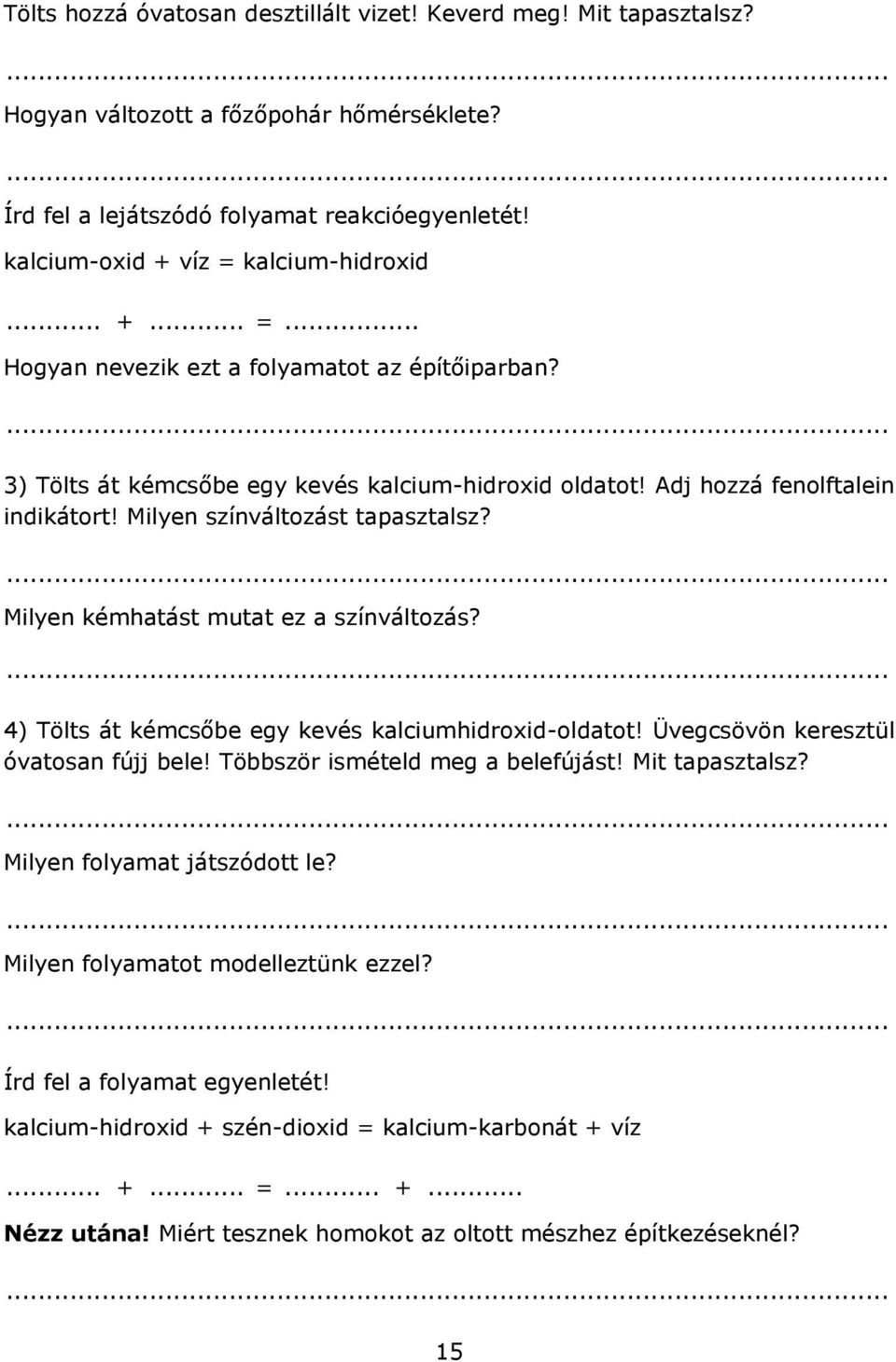 Milyen kémhatást mutat ez a színváltozás? 4) Tölts át kémcsőbe egy kevés kalciumhidroxid-oldatot! Üvegcsövön keresztül óvatosan fújj bele! Többször ismételd meg a belefújást! Mit tapasztalsz?