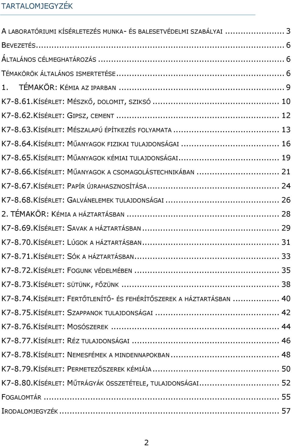 .. 16 K7-8.65.KÍSÉRLET: MŰANYAGOK KÉMIAI TULAJDONSÁGAI... 19 K7-8.66.KÍSÉRLET: MŰANYAGOK A CSOMAGOLÁSTECHNIKÁBAN... 21 K7-8.67.KÍSÉRLET: PAPÍR ÚJRAHASZNOSÍTÁSA... 24 K7-8.68.