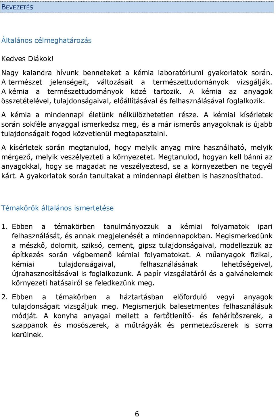 A kémiai kísérletek során sokféle anyaggal ismerkedsz meg, és a már ismerős anyagoknak is újabb tulajdonságait fogod közvetlenül megtapasztalni.