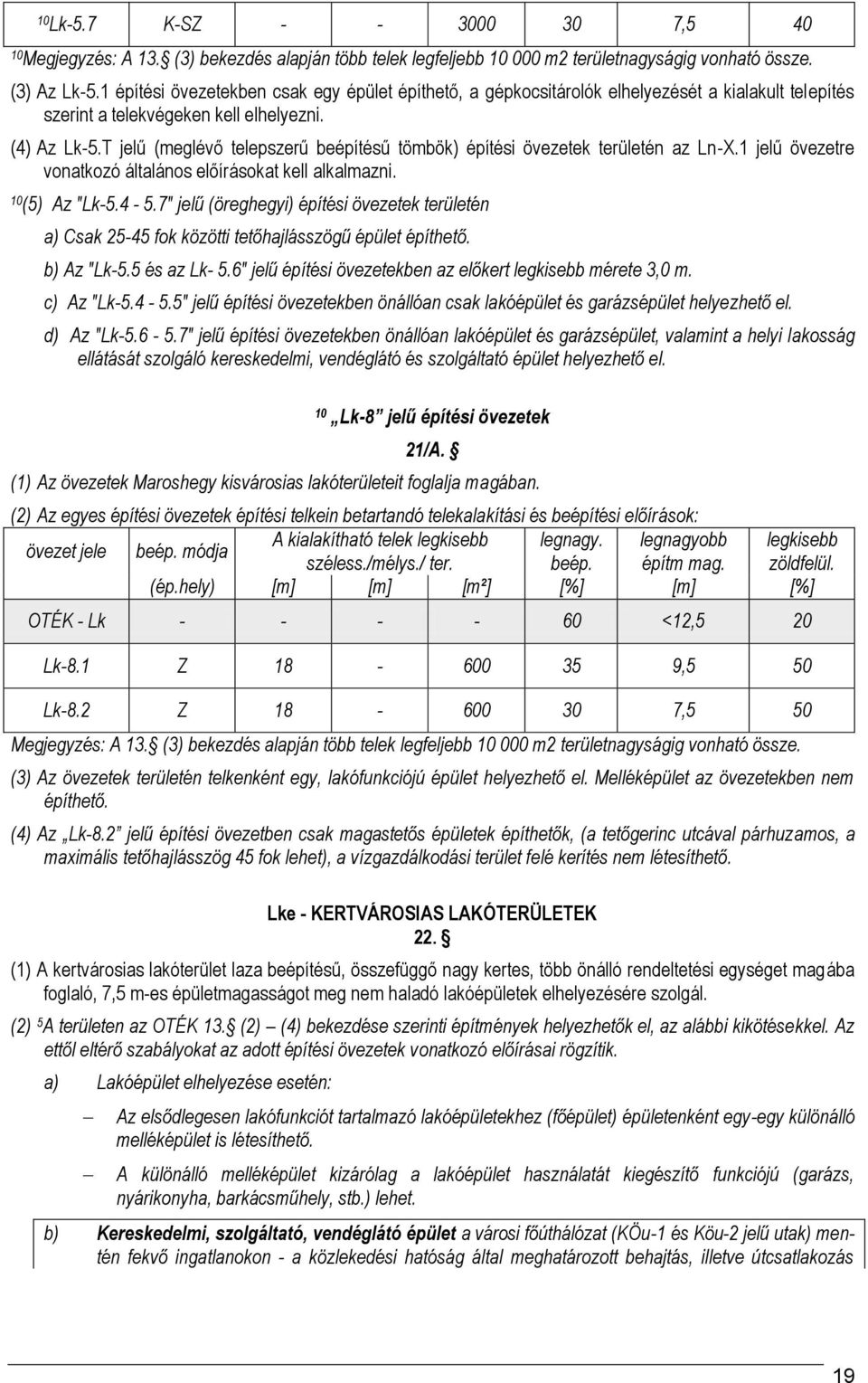 T jelű (meglévő telepszerű beépítésű tömbök) építési övezetek területén az Ln-X.1 jelű övezetre vonatkozó általános előírásokat kell alkalmazni. () Az "Lk-.4 -.