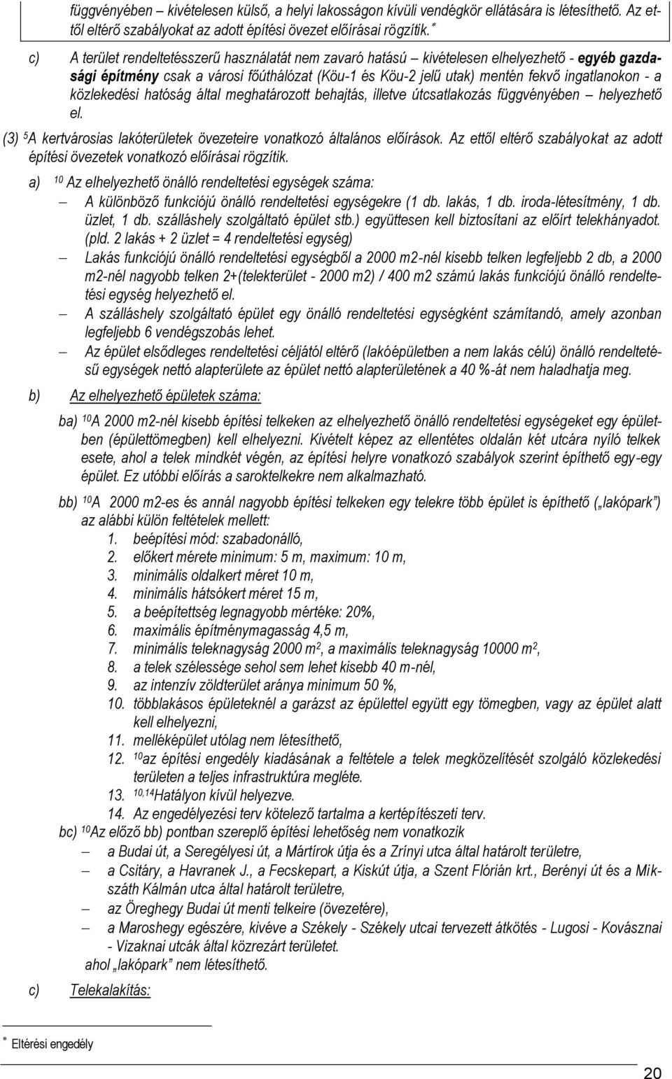 közlekedési hatóság által meghatározott behajtás, illetve útcsatlakozás függvényében helyezhető el. (3) A kertvárosias lakóterületek övezeteire vonatkozó általános előírások.