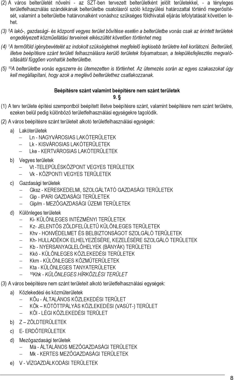 (3) A lakó-, gazdasági- és központi vegyes terület bővítése esetén a belterületbe vonás csak az érintett területek engedélyezett közműellátási terveinek elkészültét követően történhet meg.