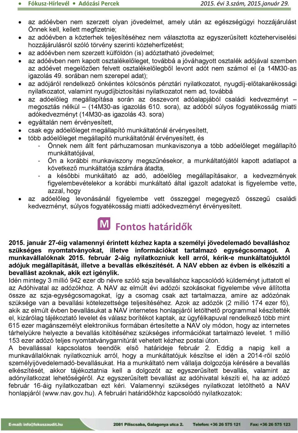 közteherviselési hozzájárulásról szóló törvény szerinti közteherfizetést; az adóévben nem szerzett külföldön (is) adóztatható jövedelmet; az adóévben nem kapott osztalékelőleget, továbbá a