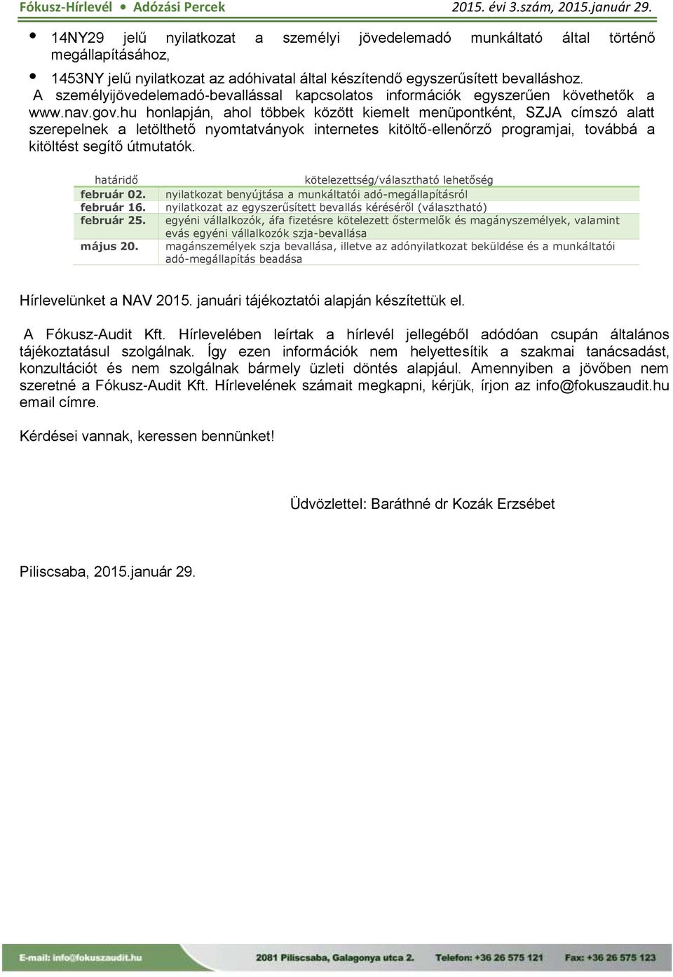 hu honlapján, ahol többek között kiemelt menüpontként, SZJA címszó alatt szerepelnek a letölthető nyomtatványok internetes kitöltő-ellenőrző programjai, továbbá a kitöltést segítő útmutatók.