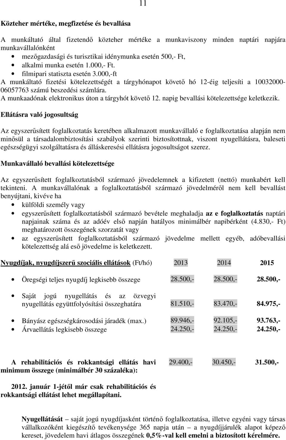 000,-ft A munkáltató fizetési kötelezettségét a tárgyhónapot követő hó 12-éig teljesíti a 10032000-06057763 számú beszedési számlára. A munkaadónak elektronikus úton a tárgyhót követő 12.