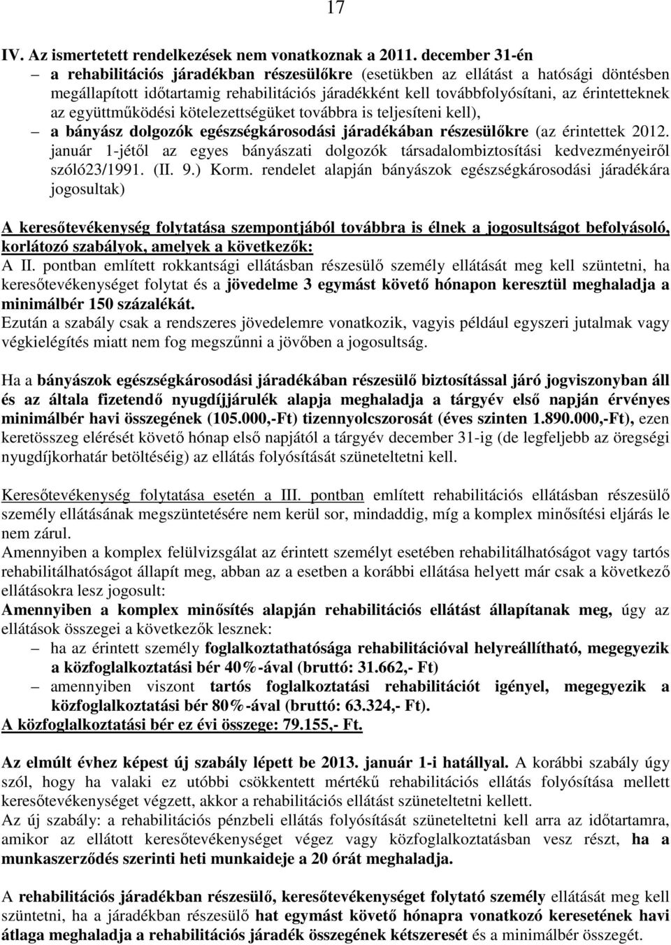 együttműködési kötelezettségüket továbbra is teljesíteni kell), a bányász dolgozók egészségkárosodási járadékában részesülőkre (az érintettek 2012.