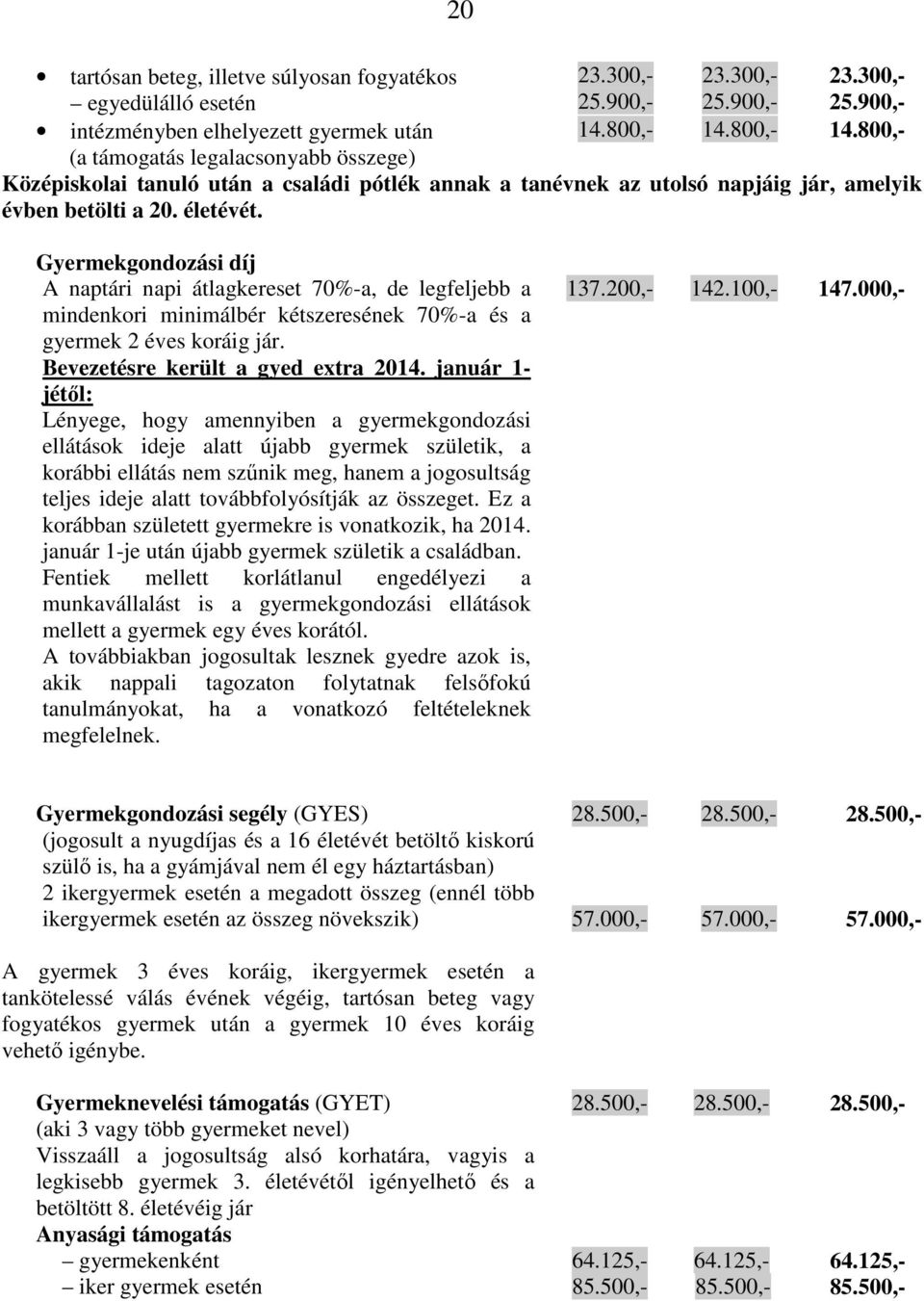 Gyermekgondozási díj A naptári napi átlagkereset 70%-a, de legfeljebb a mindenkori minimálbér kétszeresének 70%-a és a gyermek 2 éves koráig jár. Bevezetésre került a gyed extra 2014.