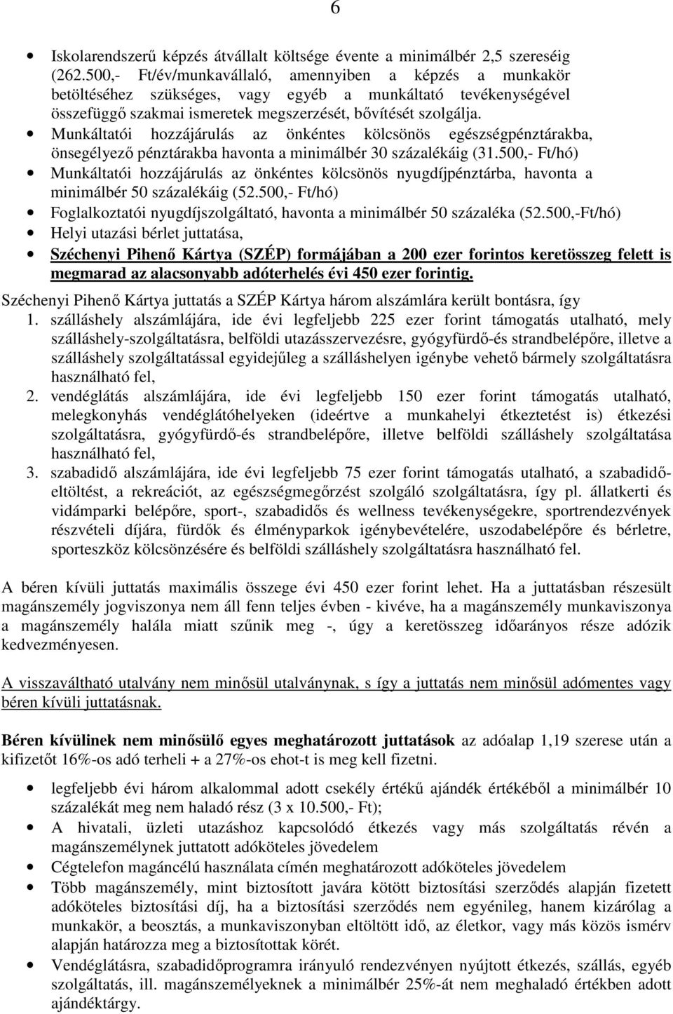 Munkáltatói hozzájárulás az önkéntes kölcsönös egészségpénztárakba, önsegélyező pénztárakba havonta a minimálbér 30 százalékáig (31.