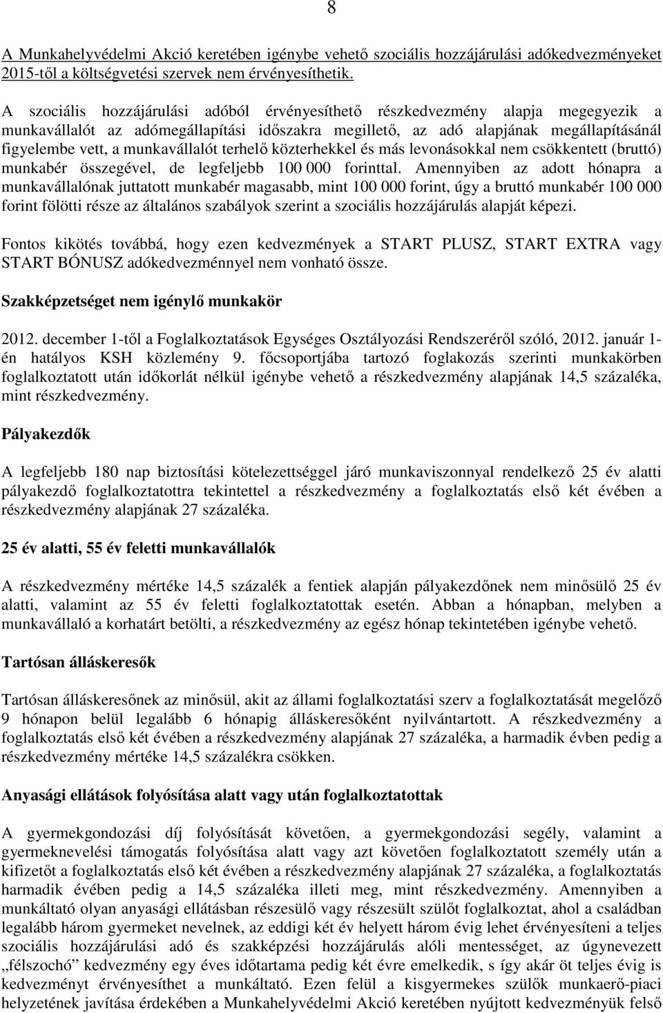 munkavállalót terhelő közterhekkel és más levonásokkal nem csökkentett (bruttó) munkabér összegével, de legfeljebb 100 000 forinttal.