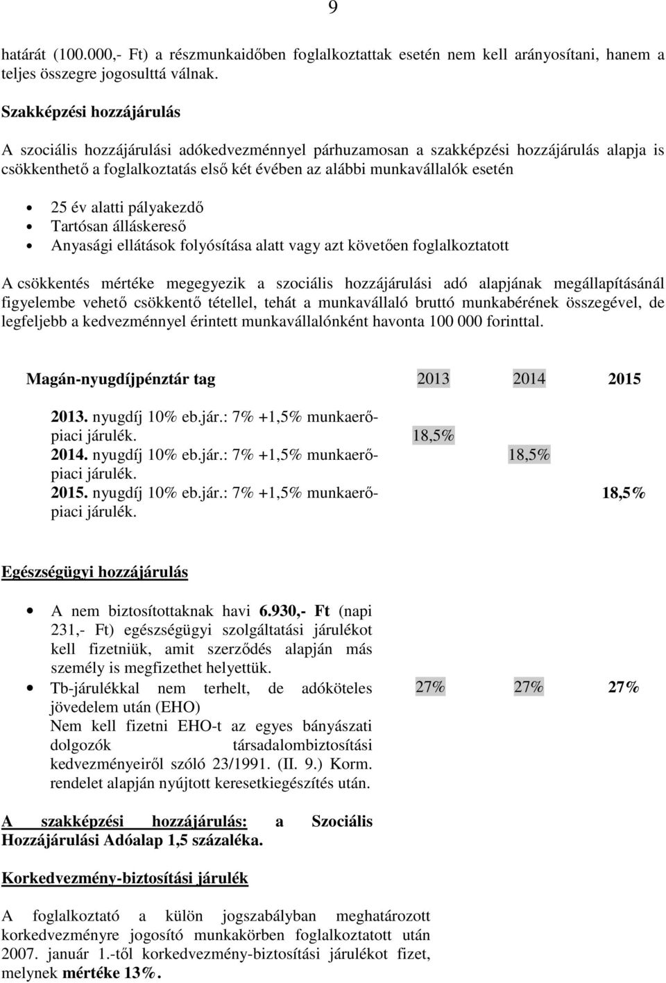 év alatti pályakezdő Tartósan álláskereső Anyasági ellátások folyósítása alatt vagy azt követően foglalkoztatott A csökkentés mértéke megegyezik a szociális hozzájárulási adó alapjának