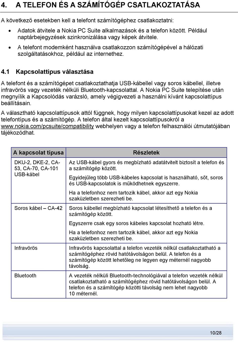 1 Kapcsolattípus választása A telefont és a számítógépet csatlakoztathatja USB-kábellel vagy soros kábellel, illetve infravörös vagy vezeték nélküli Bluetooth-kapcsolattal.