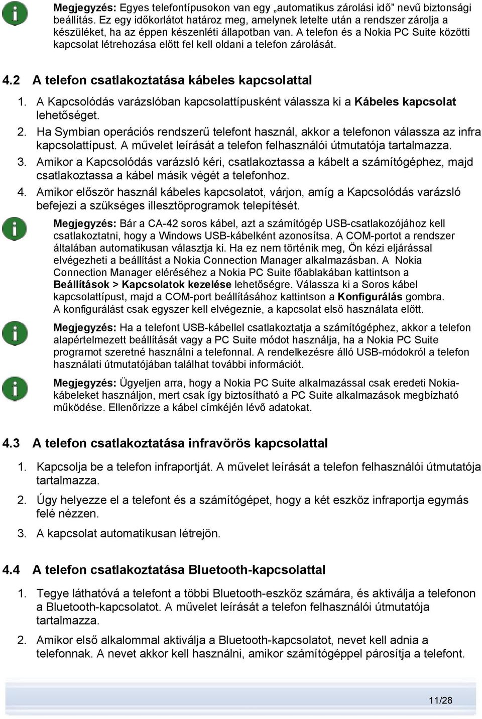 A telefon és a Nokia PC Suite közötti kapcsolat létrehozása előtt fel kell oldani a telefon zárolását. 4.2 A telefon csatlakoztatása kábeles kapcsolattal 1.