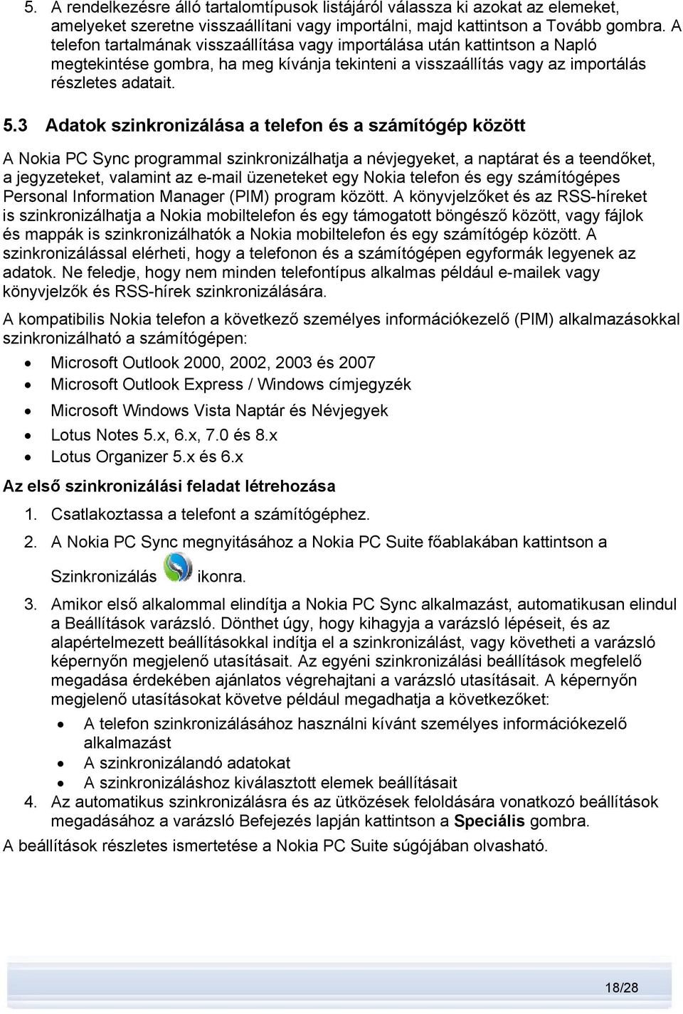 3 Adatok szinkronizálása a telefon és a számítógép között A Nokia PC Sync programmal szinkronizálhatja a névjegyeket, a naptárat és a teendőket, a jegyzeteket, valamint az e-mail üzeneteket egy Nokia