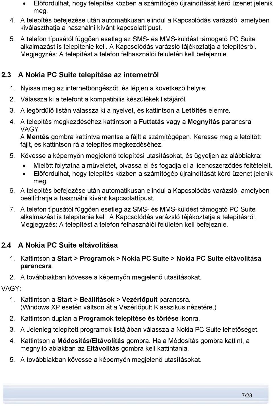 A telefon típusától függően esetleg az SMS- és MMS-küldést támogató PC Suite alkalmazást is telepítenie kell. A Kapcsolódás varázsló tájékoztatja a telepítésről.