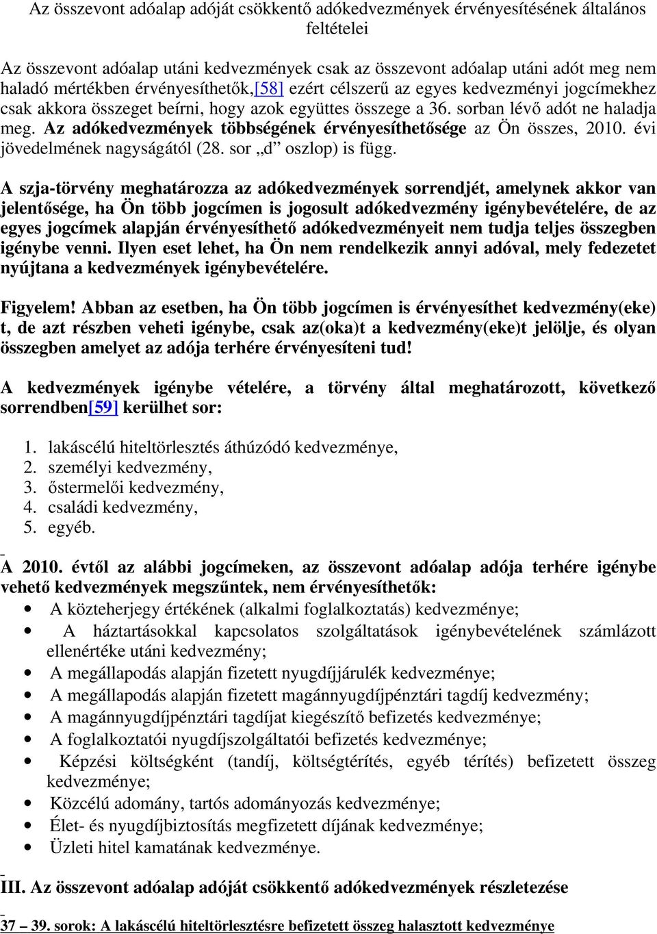 Az adókedvezmények többségének érvényesíthetősége az Ön összes, 2010. évi jövedelmének nagyságától (28. sor d oszlop) is függ.