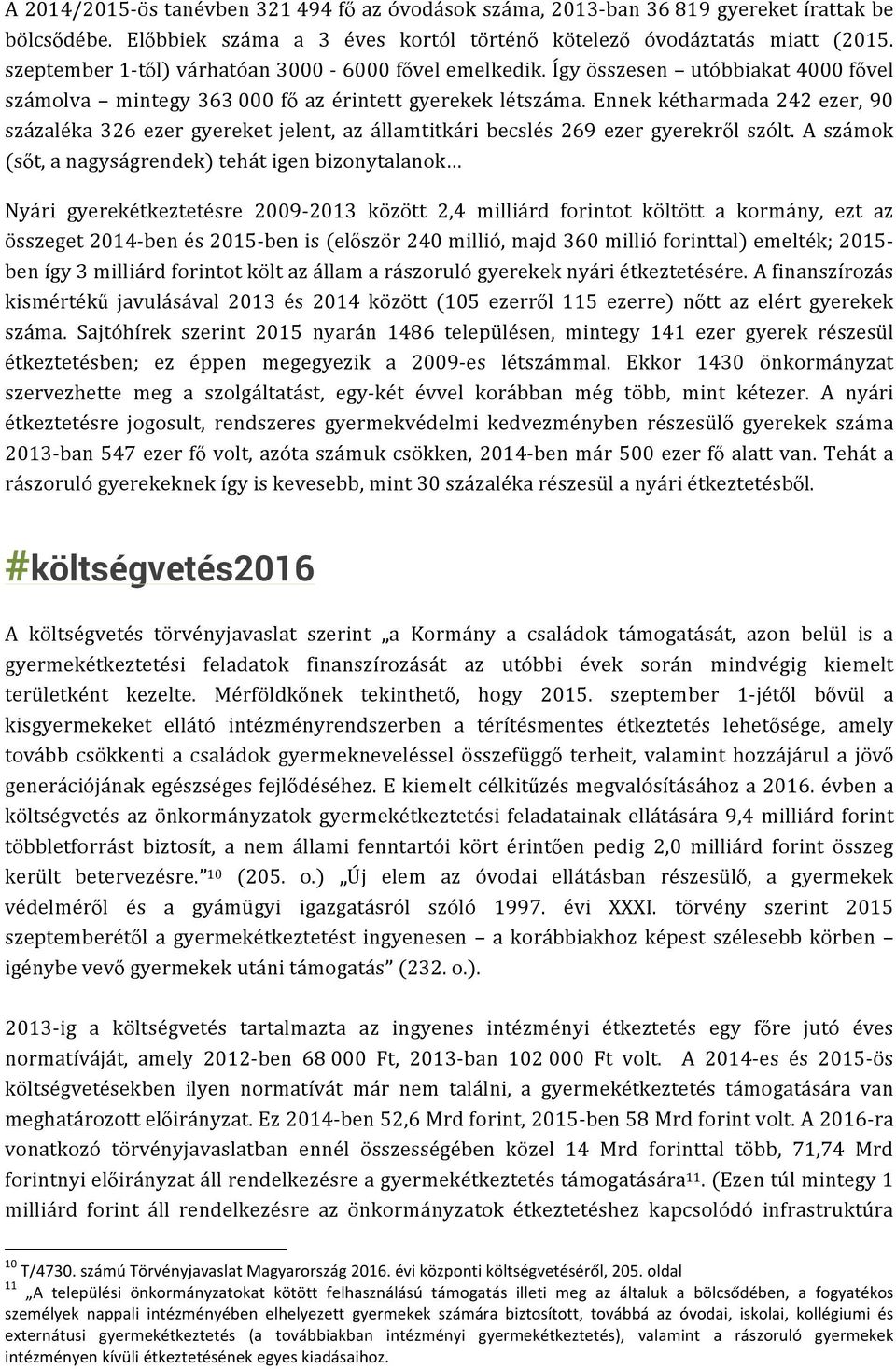 Ennek kétharmada 242 ezer, 90 százaléka 326 ezer gyereket jelent, az államtitkári becslés 269 ezer gyerekről szólt.