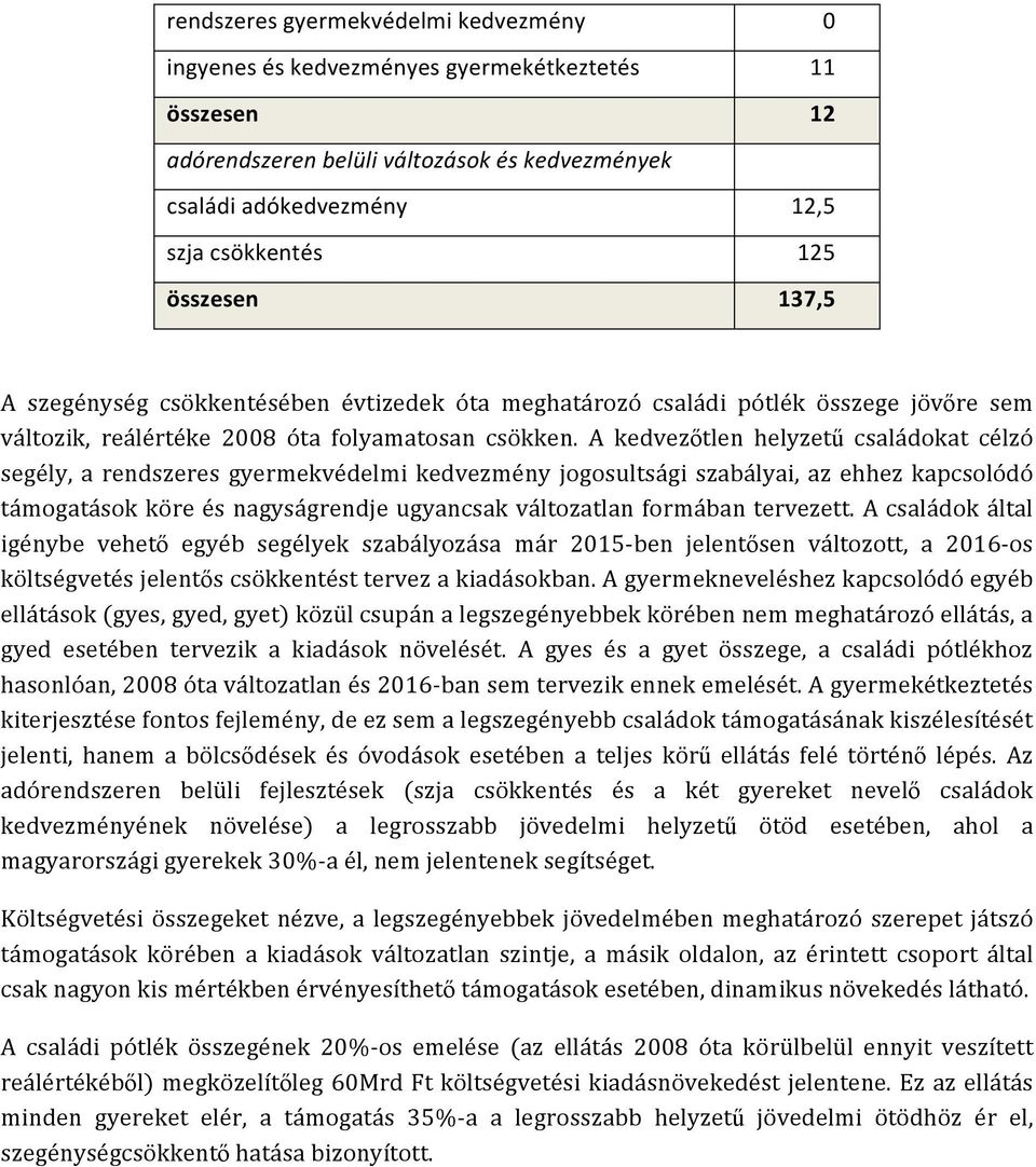 A kedvezőtlen helyzetű családokat célzó segély, a rendszeres gyermekvédelmi kedvezmény jogosultsági szabályai, az ehhez kapcsolódó támogatások köre és nagyságrendje ugyancsak változatlan formában