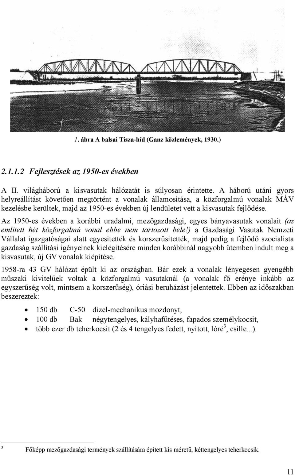 Az 1950-es években a korábbi uradalmi, mezőgazdasági, egyes bányavasutak vonalait (az említett hét közforgalmú vonal ebbe nem tartozott bele!