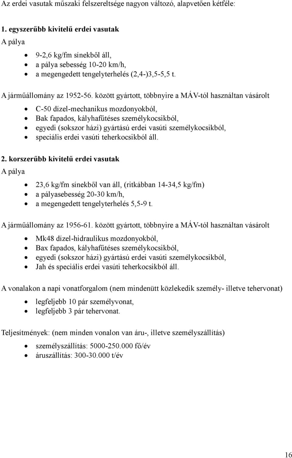 között gyártott, többnyire a MÁV-tól használtan vásárolt C-50 dízel-mechanikus mozdonyokból, Bak fapados, kályhafűtéses személykocsikból, egyedi (sokszor házi) gyártású erdei vasúti személykocsikból,