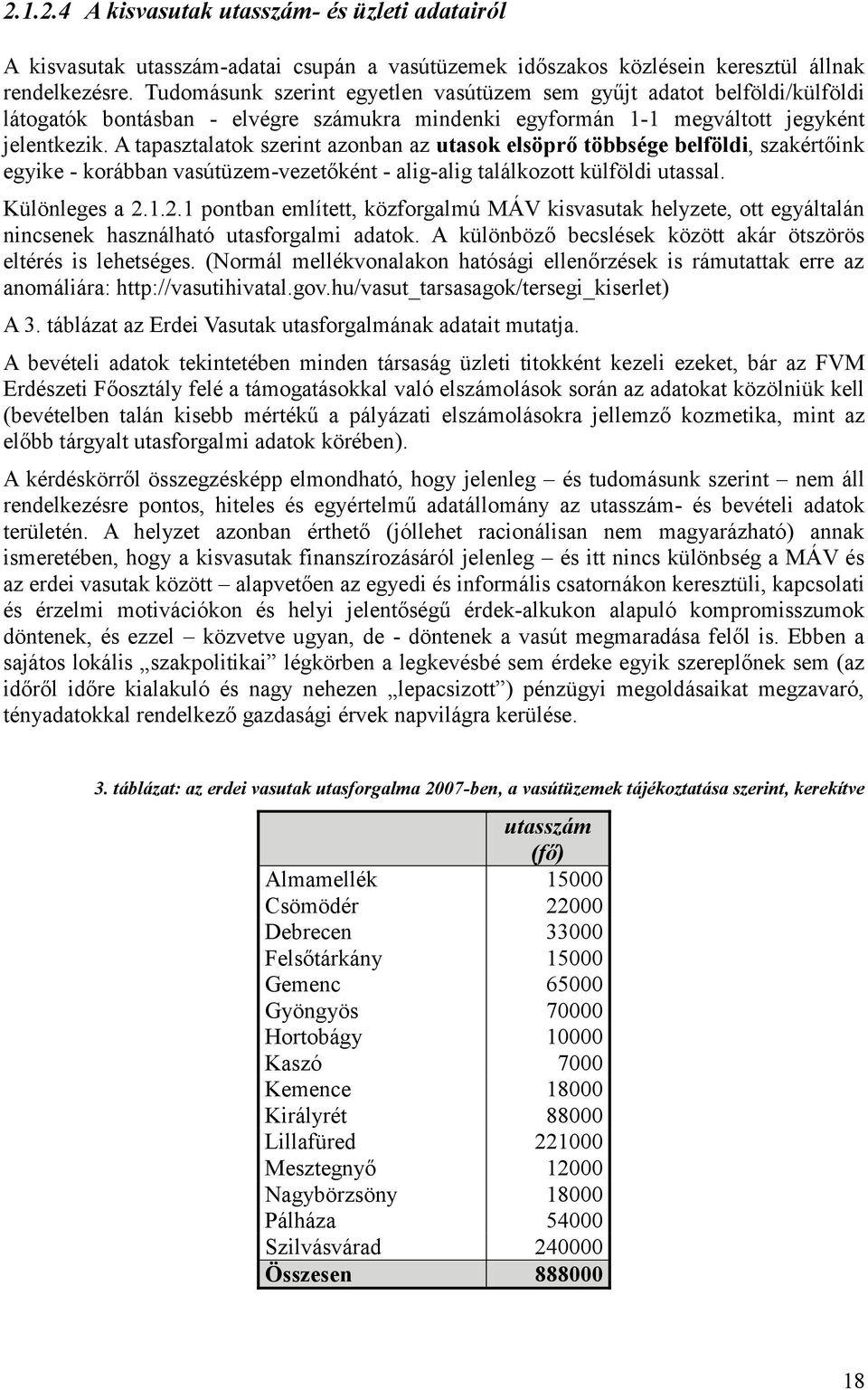 A tapasztalatok szerint azonban az utasok elsöprő többsége belföldi, szakértőink egyike - korábban vasútüzem-vezetőként - alig-alig találkozott külföldi utassal. Különleges a 2.