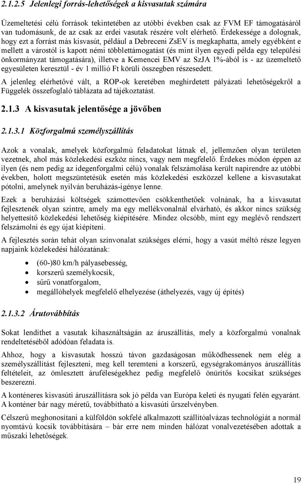 Érdekessége a dolognak, hogy ezt a forrást más kisvasút, például a Debreceni ZsEV is megkaphatta, amely egyébként e mellett a várostól is kapott némi többlettámogatást (és mint ilyen egyedi példa egy