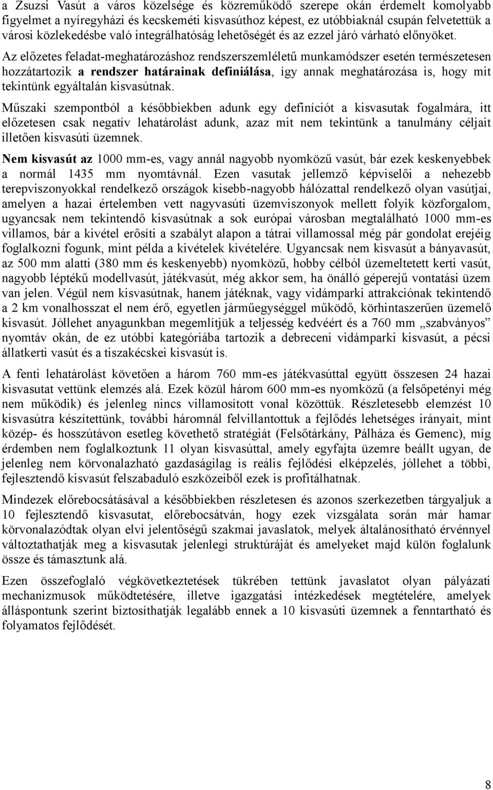 Az előzetes feladat-meghatározáshoz rendszerszemléletű munkamódszer esetén természetesen hozzátartozik a rendszer határainak definiálása, így annak meghatározása is, hogy mit tekintünk egyáltalán