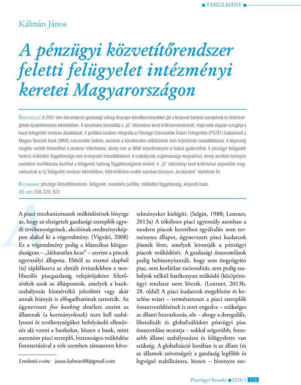 A politikai bizalom integrálta a Pénzügyi Szervezetek Állami Felügyelete (PSZÁF) hatásköreit a Magyar Nmezeti Bank (MNB) szervezetén belülre, azonban a következetes célkitűzések nem teljesülnek