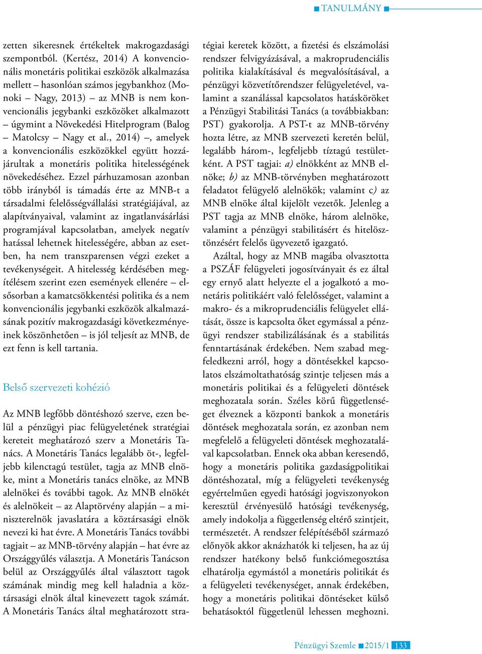 úgymint a Növekedési Hitelprogram (Balog Matolcsy Nagy et al., 2014), amelyek a konvencionális eszközökkel együtt hozzájárultak a monetáris politika hitelességének növekedéséhez.