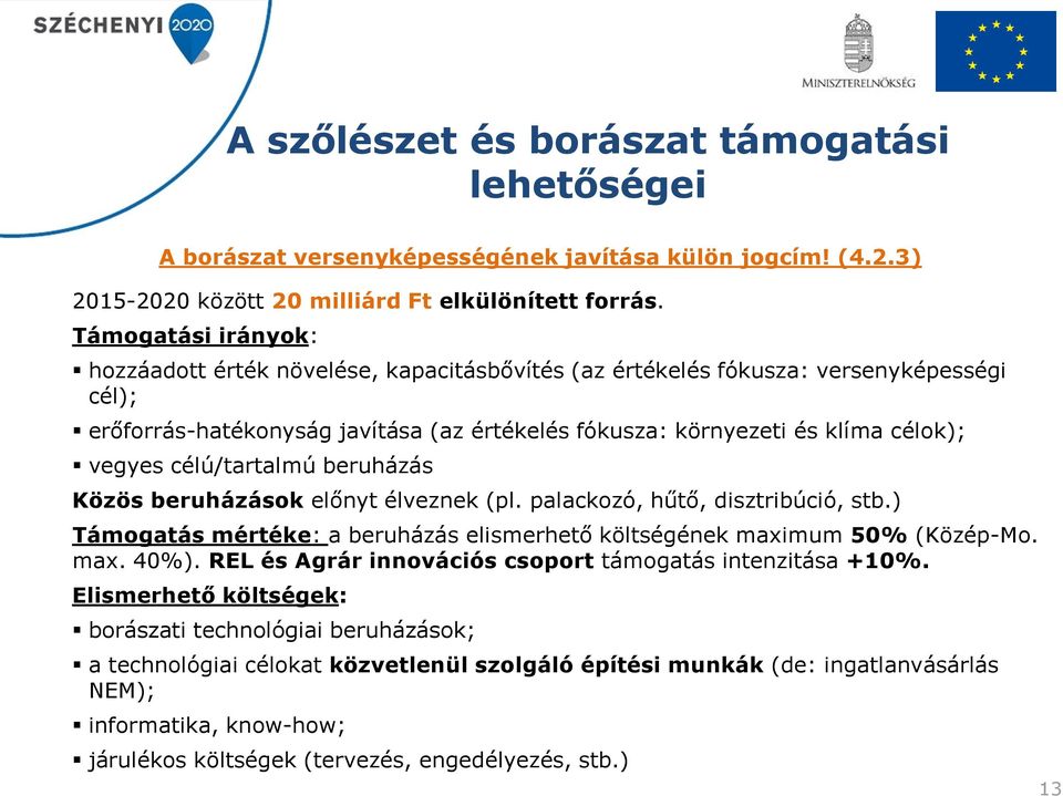 célú/tartalmú beruházás Közös beruházások előnyt élveznek (pl. palackozó, hűtő, disztribúció, stb.) Támogatás mértéke: a beruházás elismerhető költségének maximum 50% (Közép-Mo. max. 40%).