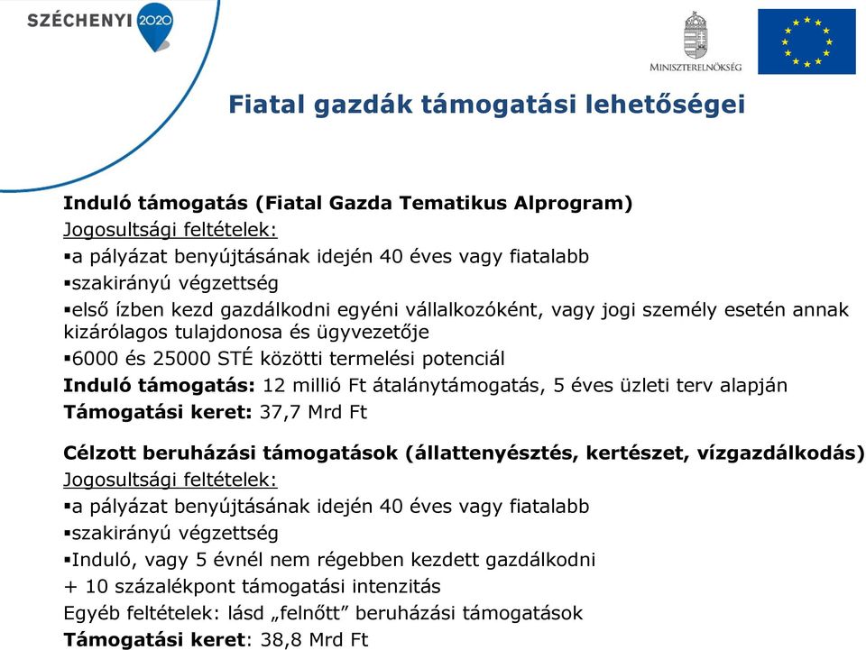 átalánytámogatás, 5 éves üzleti terv alapján Támogatási keret: 37,7 Mrd Ft Célzott beruházási támogatások (állattenyésztés, kertészet, vízgazdálkodás) Jogosultsági feltételek: a pályázat