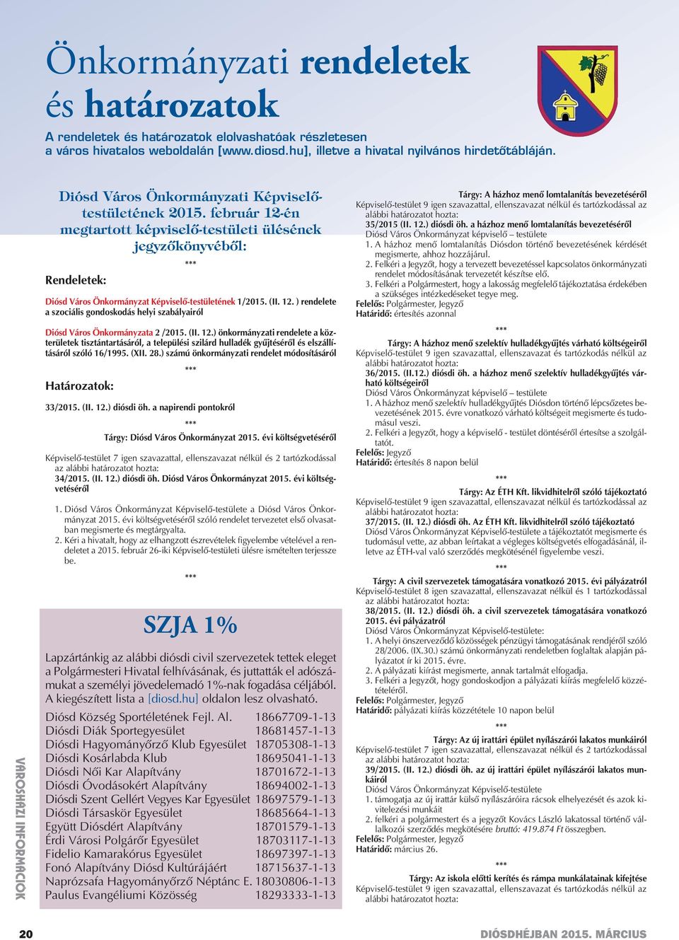 február 12-én megtartott képviselő-testületi ülésének jegyzőkönyvéből: Rendeletek: Diósd Város Önkormányzat Képviselő-testületének 1/2015. (II. 12. ) rendelete a szociális gondoskodás helyi szabályairól Diósd Város Önkormányzata 2 /2015.